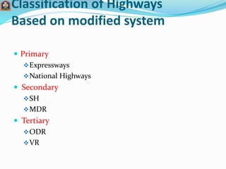 Classification of Highways
Based on modified system
 Primary
Expressways
National Highways
 Secondary
SH
MDR
 Terti...