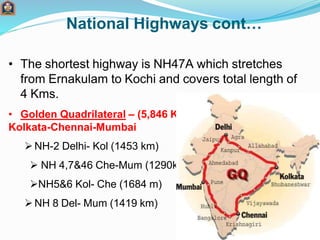 National Highways cont…
• The shortest highway is NH47A which stretches
from Ernakulam to Kochi and covers total length of...