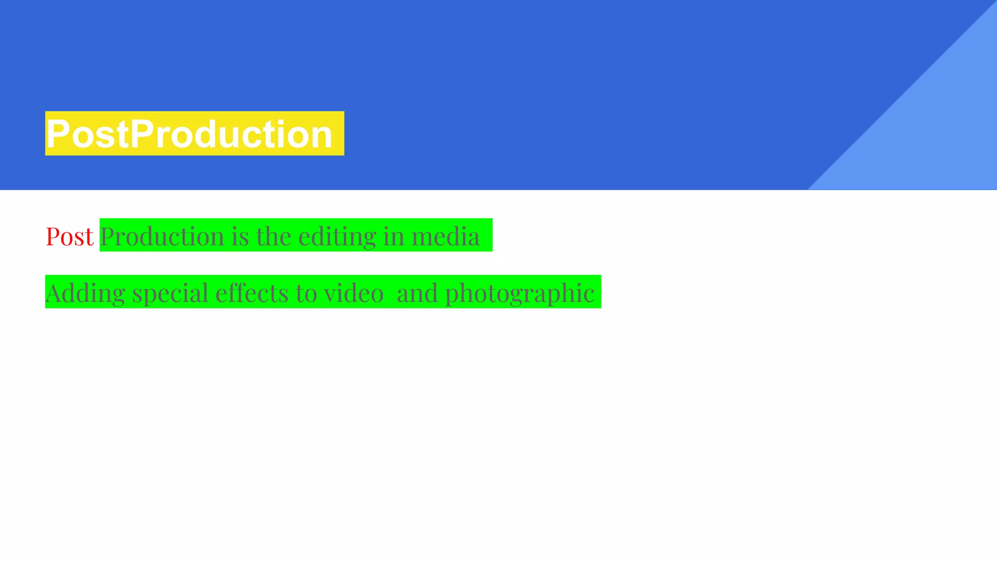 PostProduction
Post Production is the editing in media
Adding special effects to video and photographic
 
