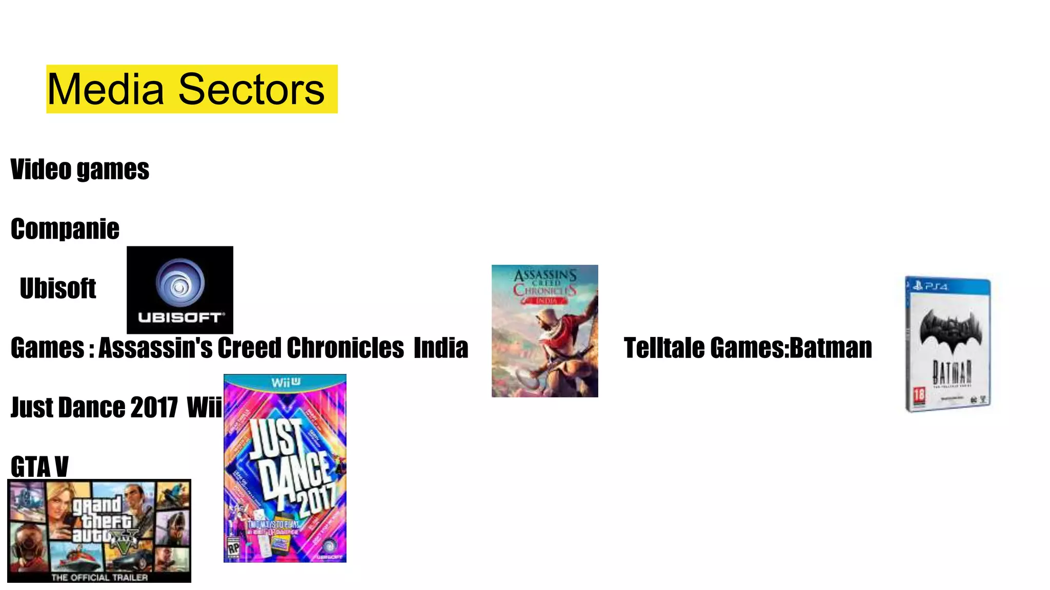 Media Sectors
Video games
Companie
Ubisoft
Games : Assassin's Creed Chronicles India Telltale Games:Batman
Just Dance 2017 Wii U
GTA V
 