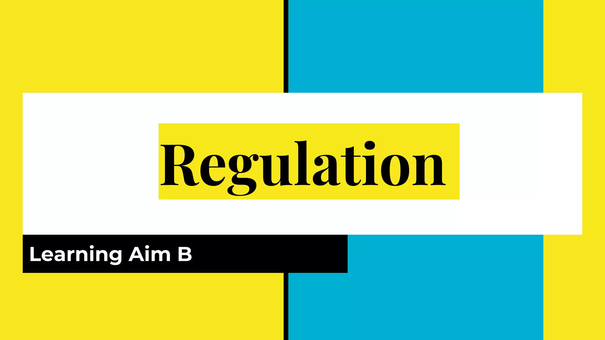 Regulation
Learning Aim B
 