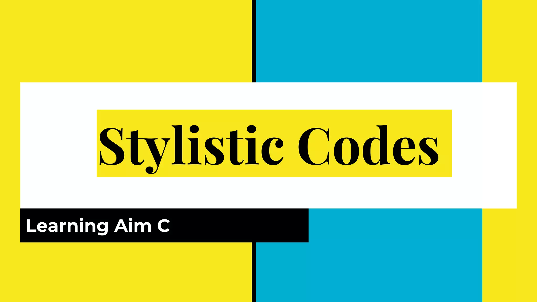 Stylistic Codes
Learning Aim C
 