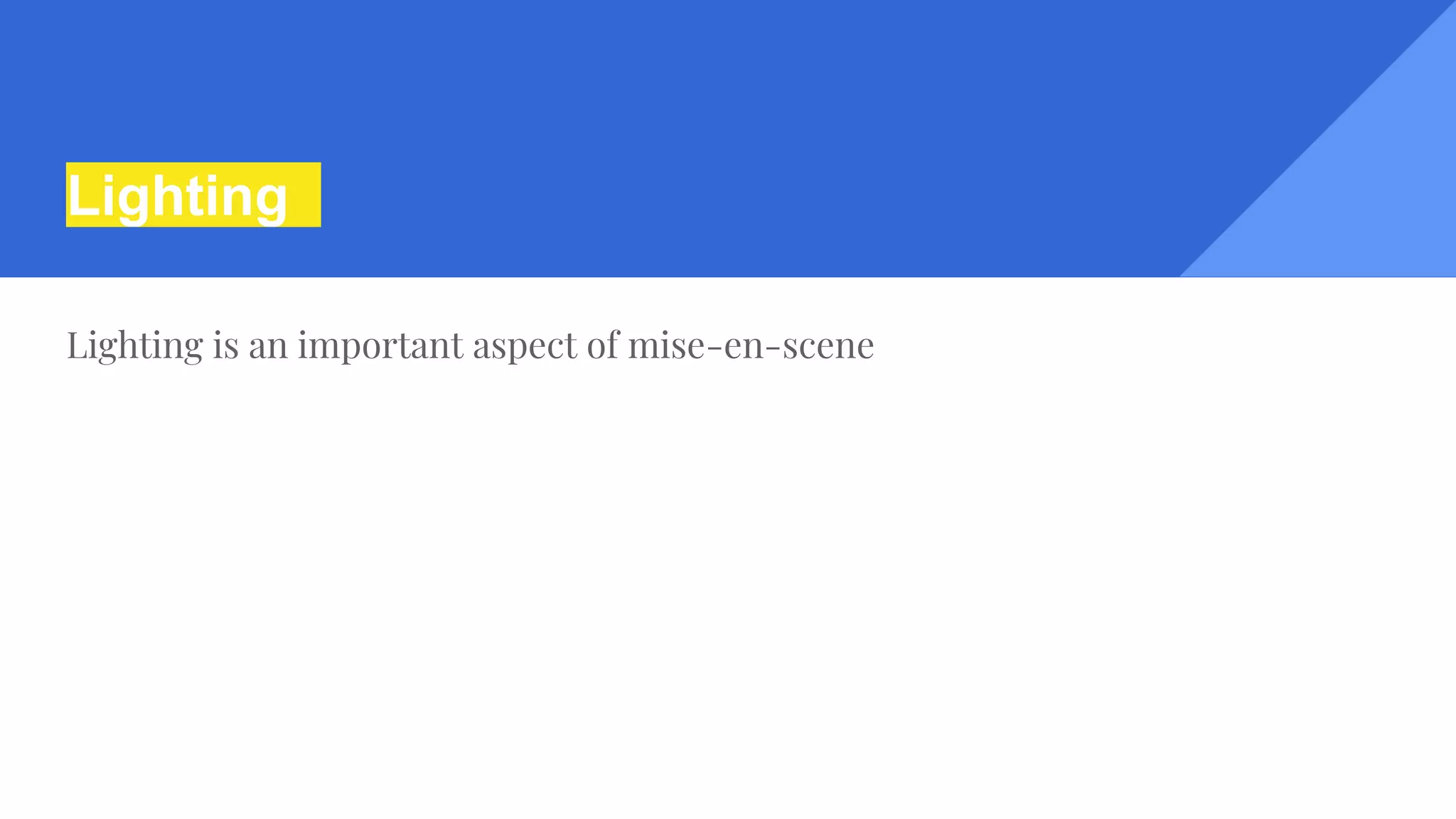 Lighting
Lighting is an important aspect of mise-en-scene
 