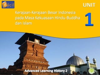 1
UNIT
Kerajaan-Kerajaan Besar Indonesia
pada Masa Kekuasaan Hindu-Buddha
dan Islam
 