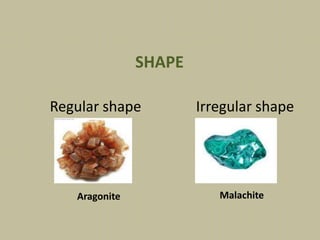 SHAPE
Regular shape Irregular shape
Aragonite Malachite
 