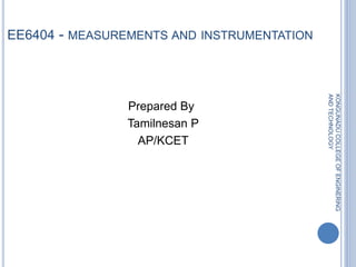 EE6404 - MEASUREMENTS AND INSTRUMENTATION
Prepared By
Tamilnesan P
AP/KCET
KONGUNADUCOLLEGEOFENGINERING
ANDTECHNOLOGY
 