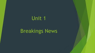 Unit 1
Breakings News
 