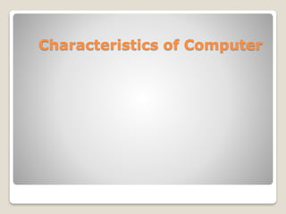 Characteristics of Computer
 