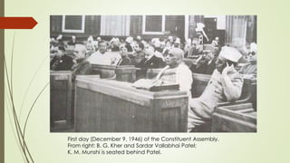 First day (December 9, 1946) of the Constituent Assembly.
From right: B. G. Kher and Sardar Vallabhai Patel;
K. M. Munshi is seated behind Patel.
 