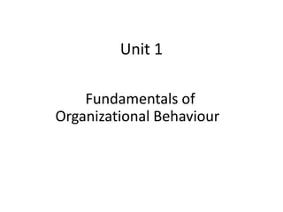 Unit 1
Fundamentals of
Organizational Behaviour
 