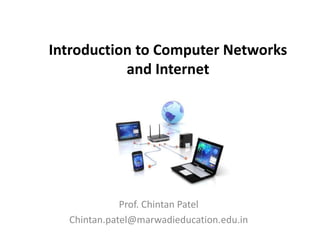 Introduction to Computer Networks
and Internet
Prof. Chintan Patel
Chintan.patel@marwadieducation.edu.in
 