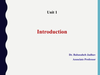 Unit 1
Introduction
Dr. Babasaheb Jadhav
Associate Professor
 