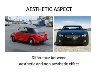 AESTHETIC ASPECT
Difference between
aesthetic and non aesthetic effect
 