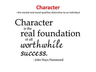 Character
- the mental and moral qualities distinctive to an individual
 