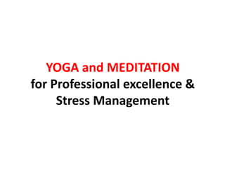 YOGA and MEDITATION
for Professional excellence &
Stress Management
 