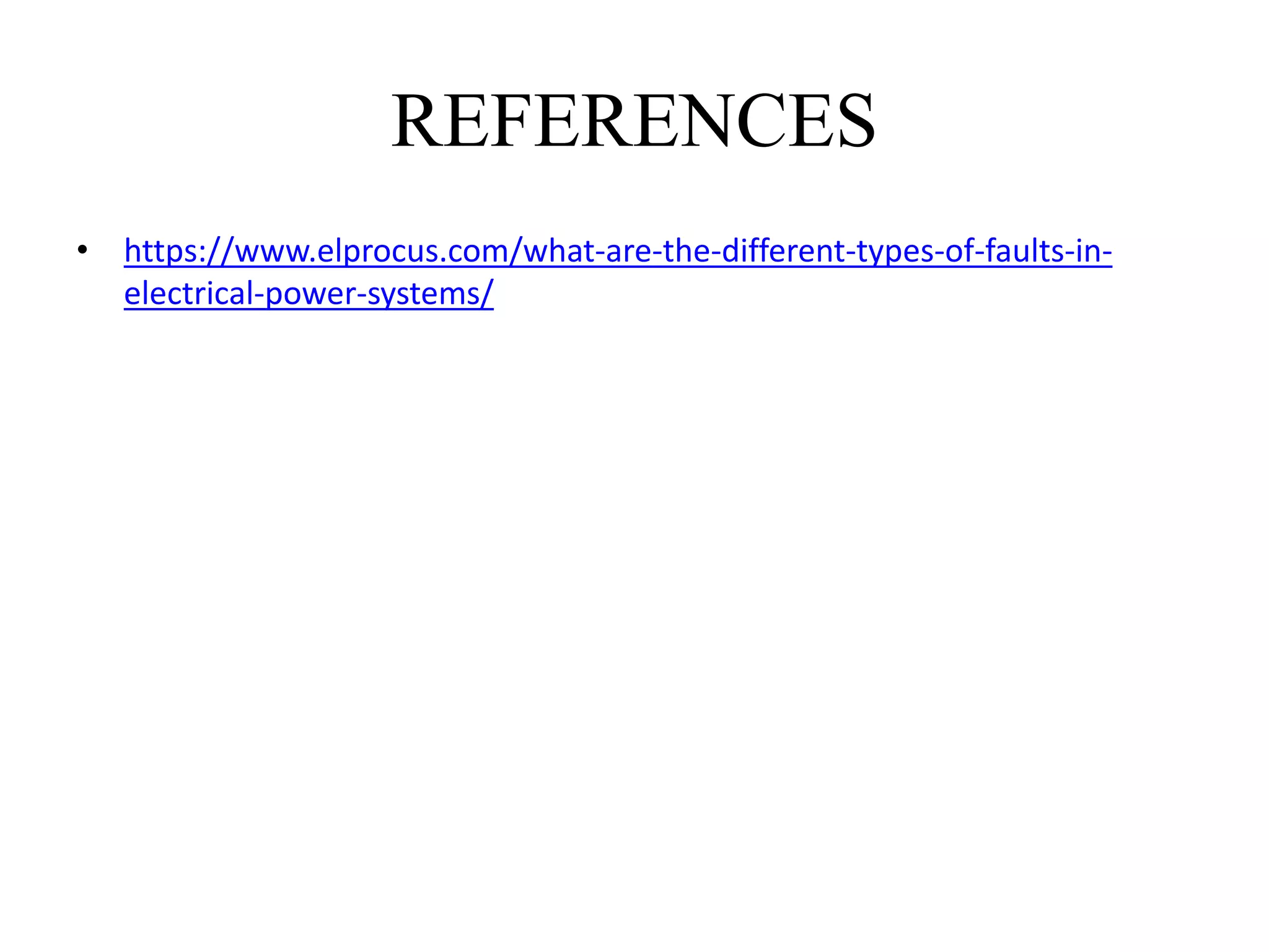 REFERENCES
• https://www.elprocus.com/what-are-the-different-types-of-faults-in-
electrical-power-systems/
 