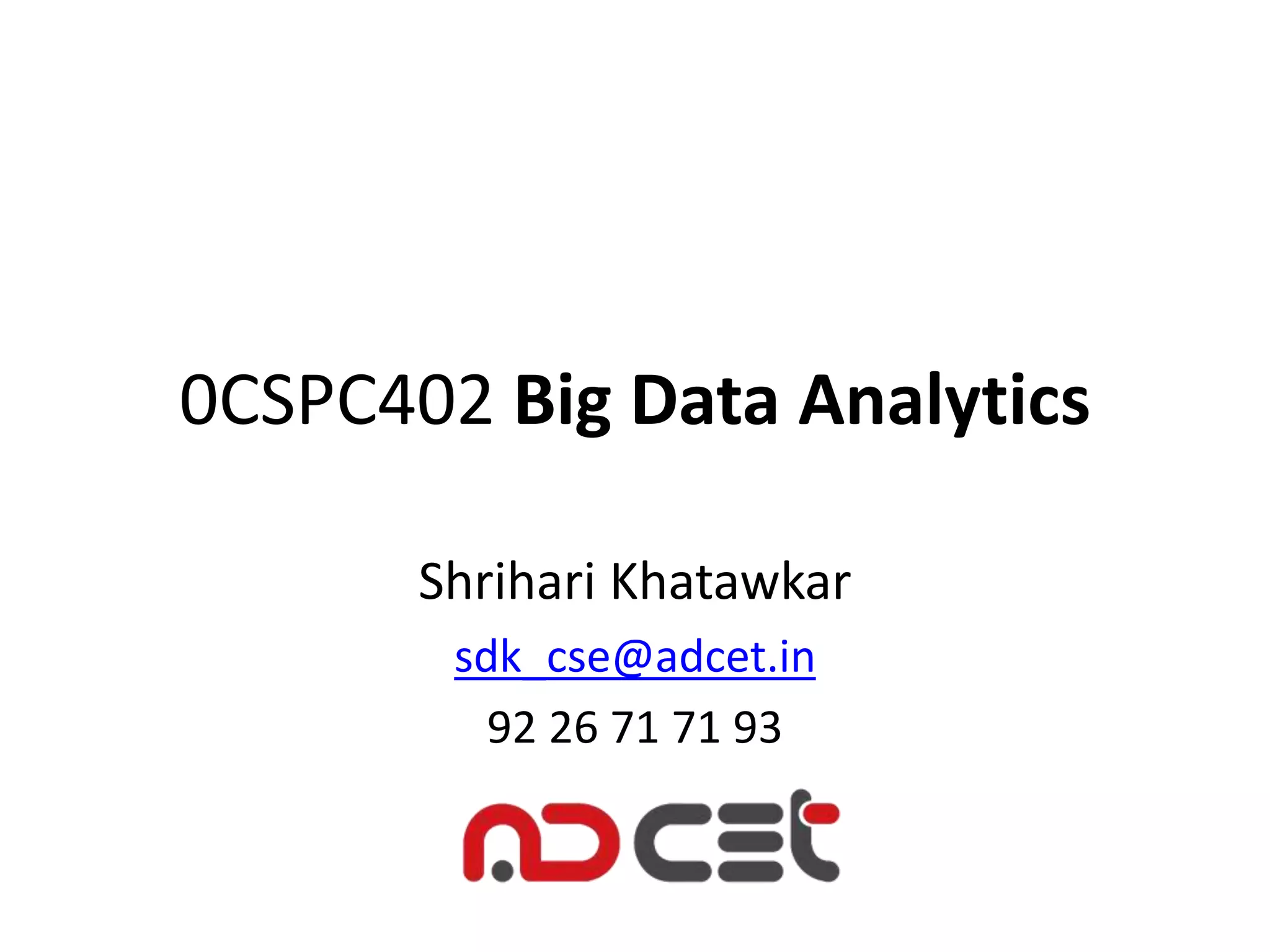 0CSPC402 Big Data Analytics
Shrihari Khatawkar
sdk_cse@adcet.in
92 26 71 71 93
 
