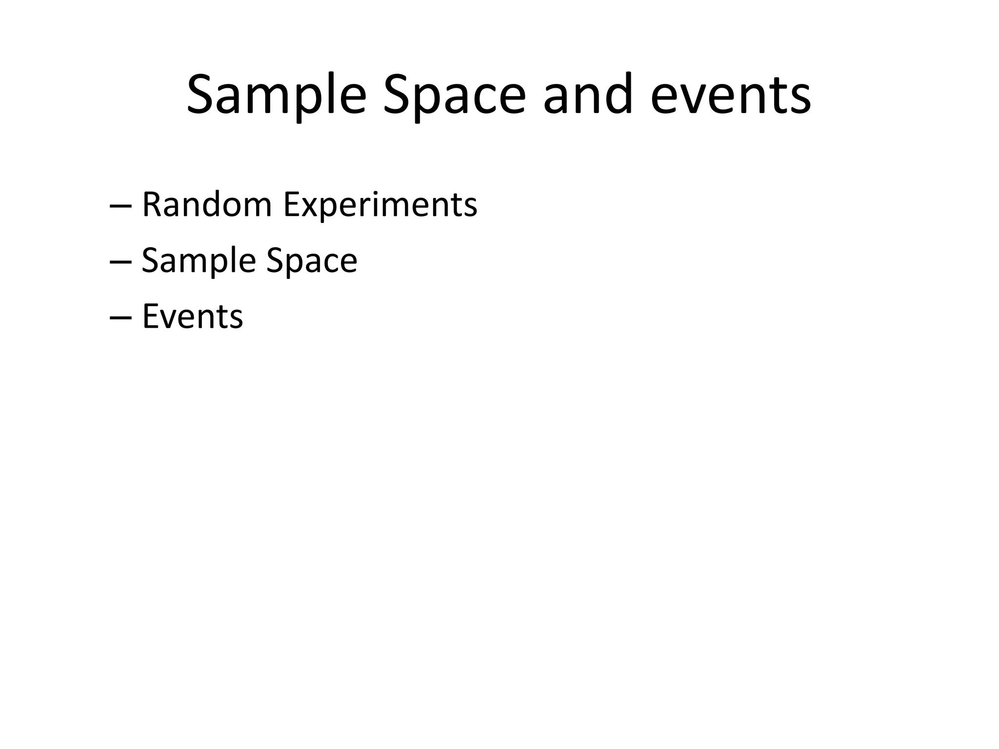 Sample Space and events
– Random Experiments
– Sample Space
– Events
 