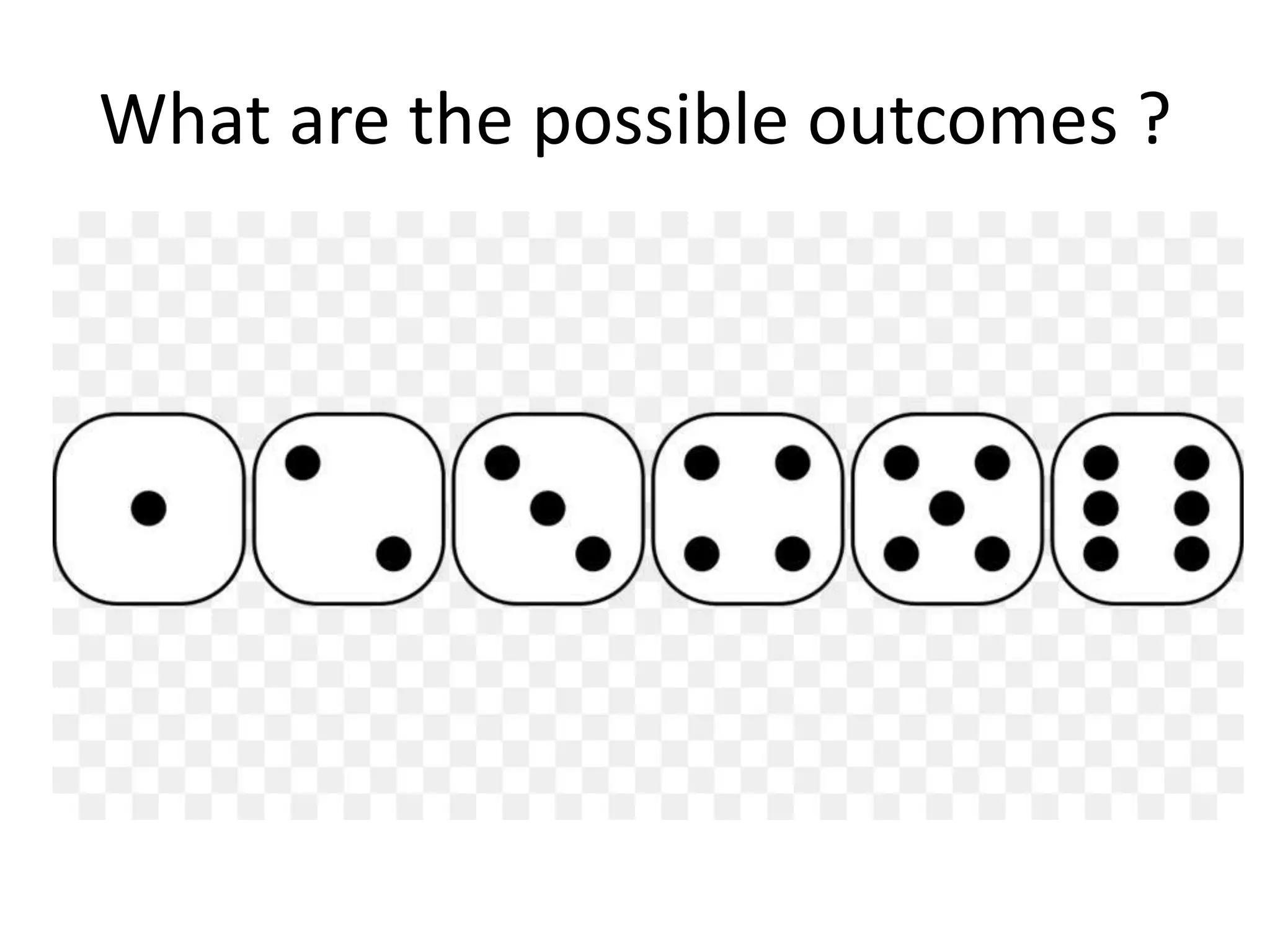 What are the possible outcomes ?
 