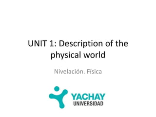 UNIT 1: Description of the
physical world
Nivelación. Física
 