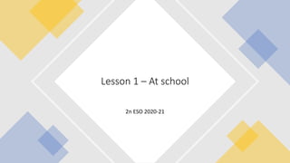 2n ESO 2020-21
Lesson 1 – At school
 