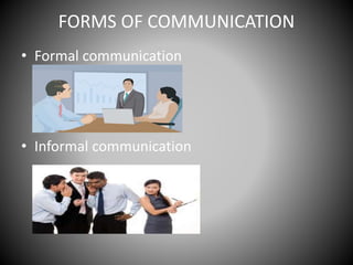 FORMS OF COMMUNICATION
• Formal communication
• Informal communication
 
