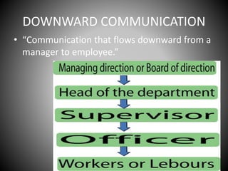 DOWNWARD COMMUNICATION
• “Communication that flows downward from a
manager to employee.”
 