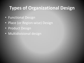 Types of Organizational Design
• Functional Design
• Place (or Region-wise) Design
• Product Design
• Multidivisional design
 