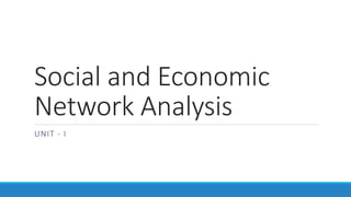 Social and Economic
Network Analysis
UNIT - I
 
