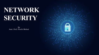 NETWORK
SECURITY
By
Asst. Prof. Prachi Mishal
 