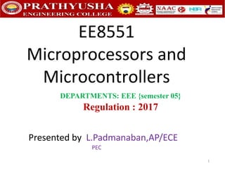 EE8551
Microprocessors and
Microcontrollers
DEPARTMENTS: EEE {semester 05}
Regulation : 2017
Presented by L.Padmanaban,AP/ECE
PEC
1
 