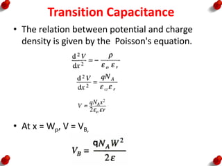 Transition Capacitance
• The relation between potential and charge
density is given by the Poisson's equation.
• At x = Wp, V = VB,
q
 
