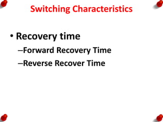 Switching Characteristics
• Recovery time
–Forward Recovery Time
–Reverse Recover Time
 