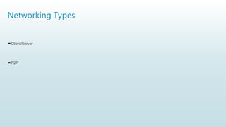 Networking Types
Client/Server
P2P
 