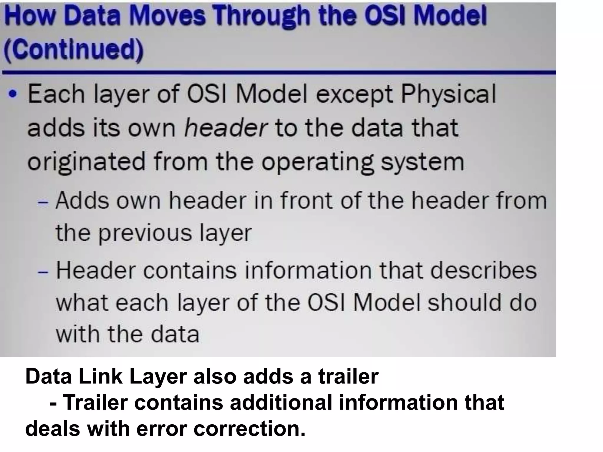 Data Link Layer also adds a trailer
- Trailer contains additional information that
deals with error correction.
 
