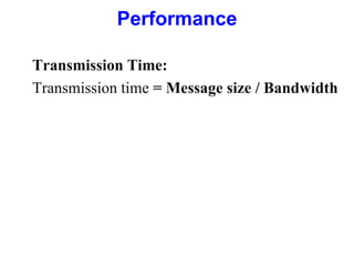 Performance
Transmission Time:
Transmission time = Message size / Bandwidth
 