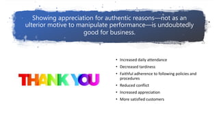 Showing appreciation for authentic reasons—not as an
ulterior motive to manipulate performance—is undoubtedly
good for bus...