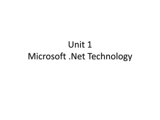 Unit 1
Microsoft .Net Technology
 