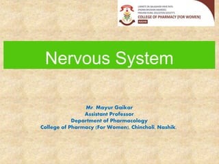 Nervous System
Mr. Mayur Gaikar
Assistant Professor
Department of Pharmacology
College of Pharmacy (For Women), Chincholi, Nashik.
 