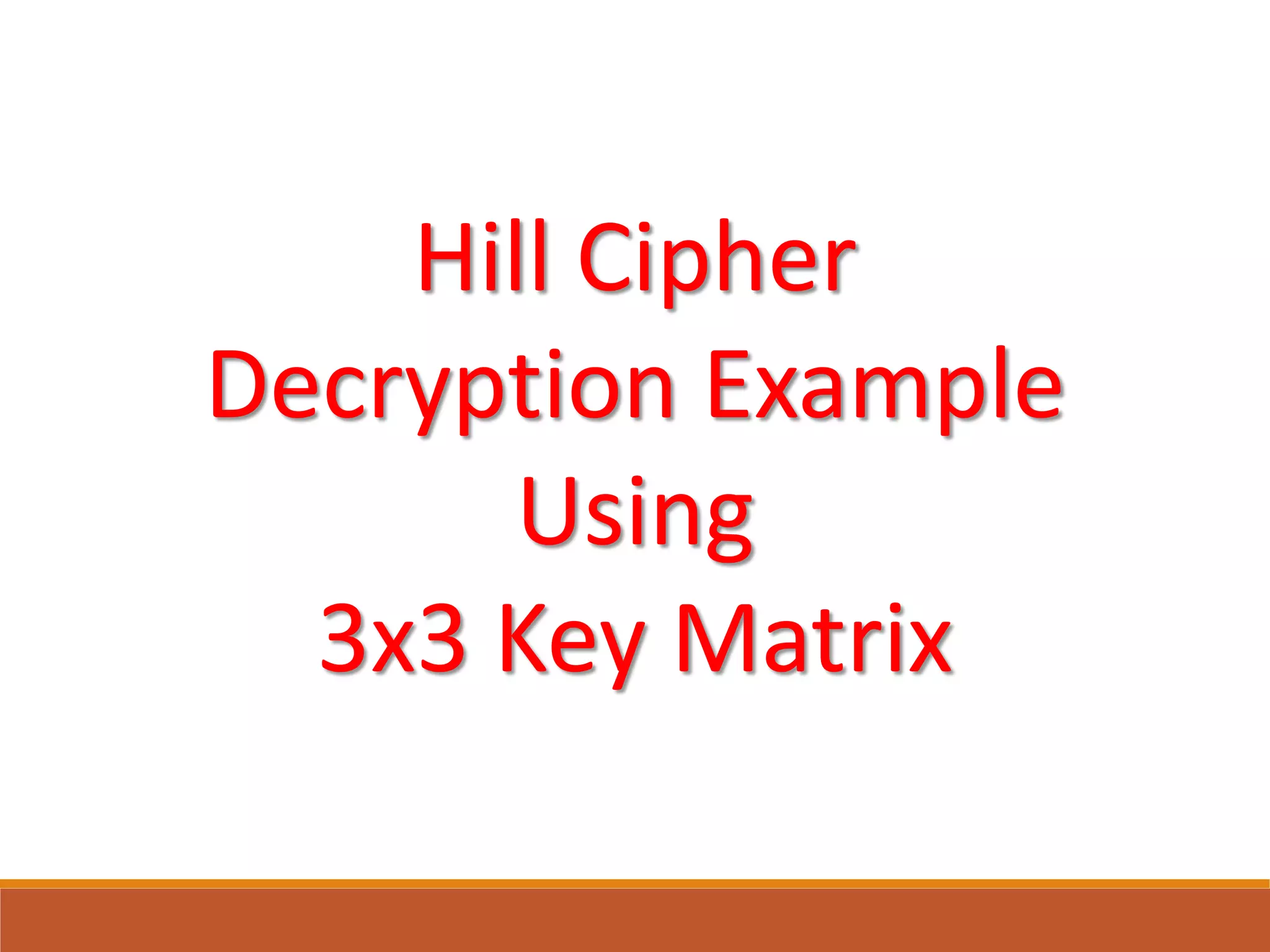 Hill Cipher
Decryption Example
Using
3x3 Key Matrix
 