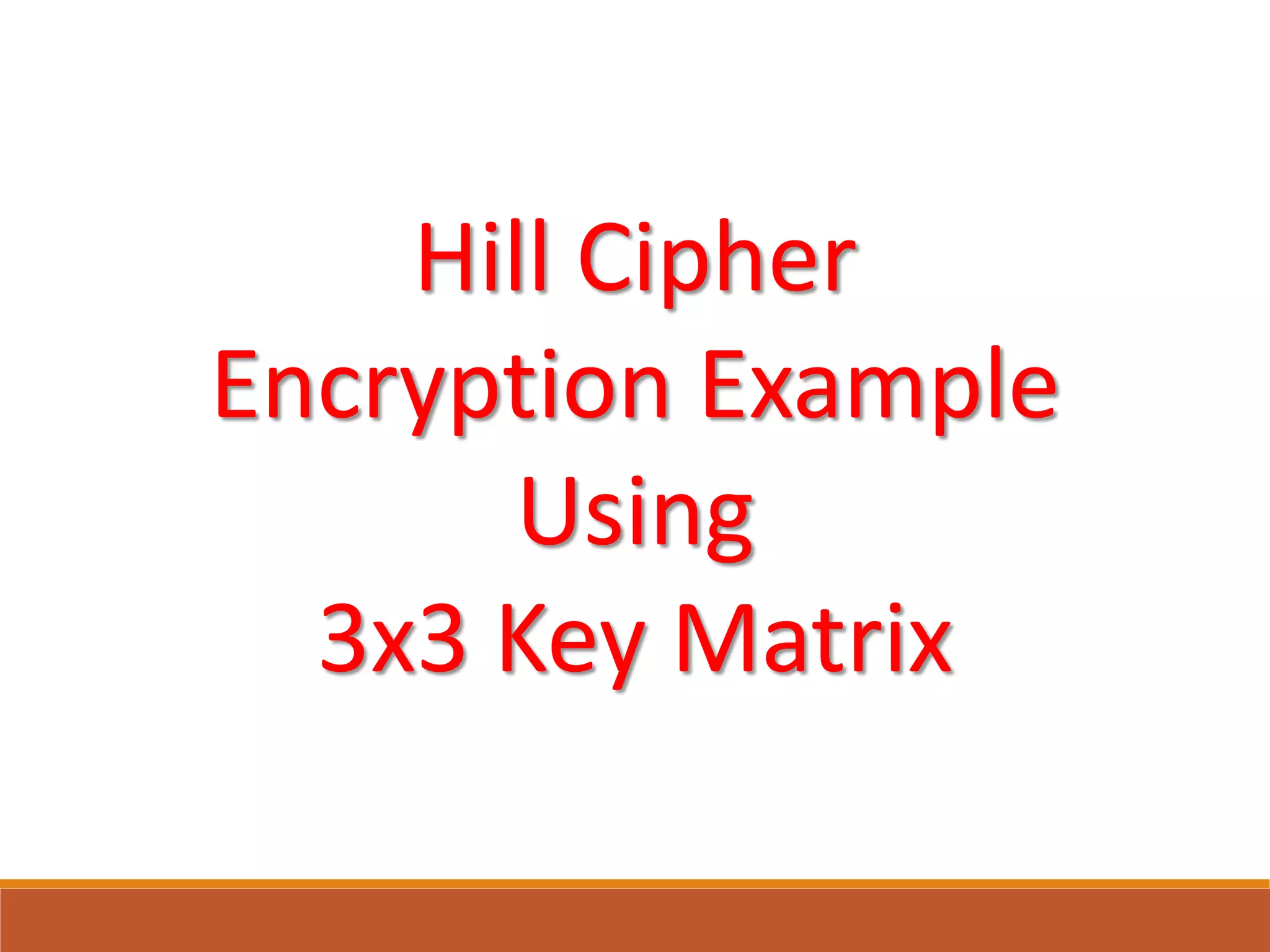 Hill Cipher
Encryption Example
Using
3x3 Key Matrix
 