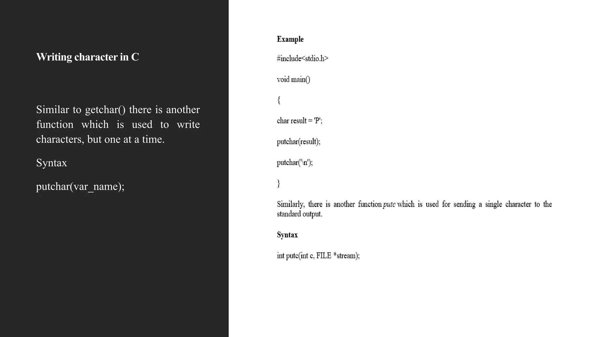 Writing character in C
Similar to getchar() there is another
function which is used to write
characters, but one at a time.
Syntax
putchar(var_name);
 