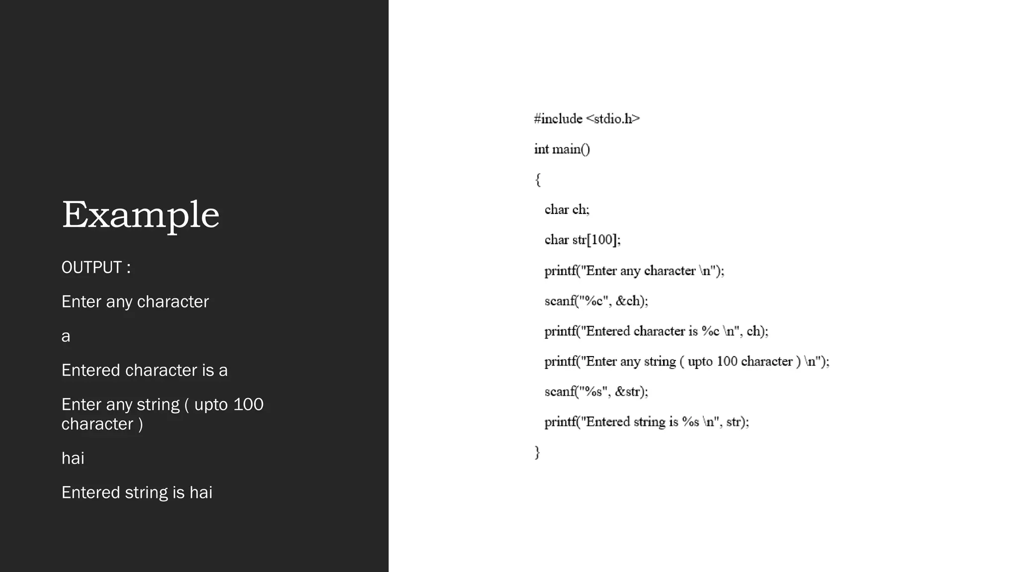 Example
OUTPUT :
Enter any character
a
Entered character is a
Enter any string ( upto 100
character )
hai
Entered string is hai
 