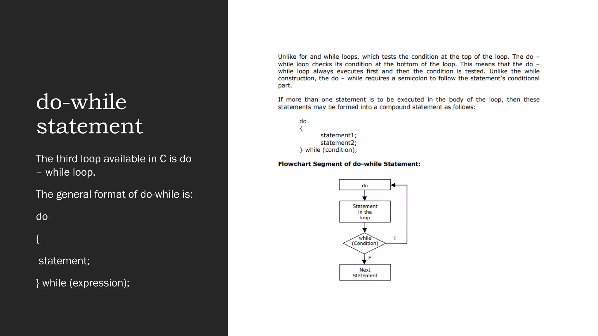do-while
statement
The third loop available in C is do
– while loop.
The general format of do-while is:
do
{
statement;
} while (expression);
 