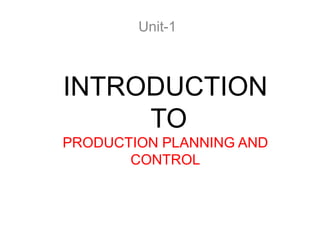 INTRODUCTION
TO
PRODUCTION PLANNING AND
CONTROL
Unit-1
 