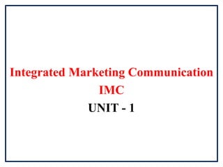 Integrated Marketing Communication
IMC
UNIT - 1
 
