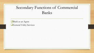 Secondary Functions of Commercial
Banks
Bank as an Agent
General Utility Services
 