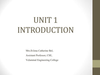 UNIT 1
INTRODUCTION
Mrs.D.Jena Catherine Bel,
Assistant Professor, CSE,
Velammal Engineering College
 