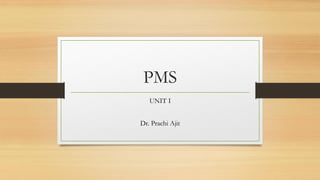 PMS
UNIT I
Dr. Prachi Ajit
 