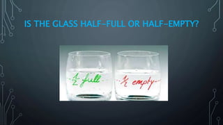 IS THE GLASS HALF-FULL OR HALF-EMPTY?
 